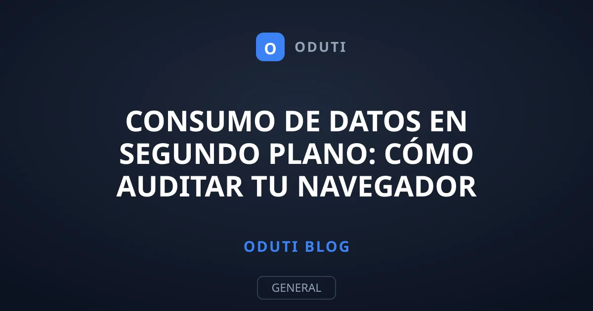 Consumo de datos en segundo plano: cómo auditar tu navegador